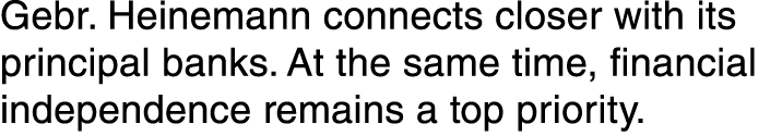 Gebr  Heinemann connects closer with its principal banks  At the same time, financial independence remains a top prio   