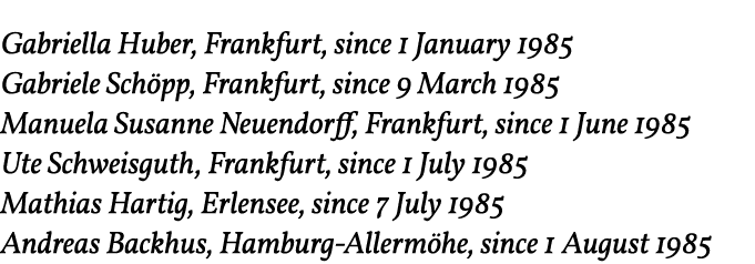 Gabriella Huber, Frankfurt, since 1 January 1985 Gabriele Schöpp, Frankfurt, since 9 March 1985 Manuela Susanne Neuen   