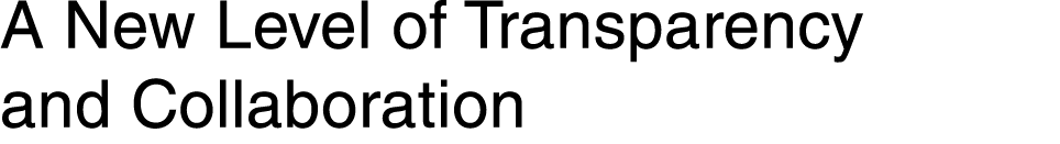 A New Level of Transparency and Collaboration 