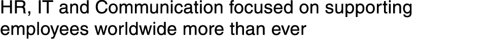 HR, IT and Communication focused on supporting employees worldwide more than ever 